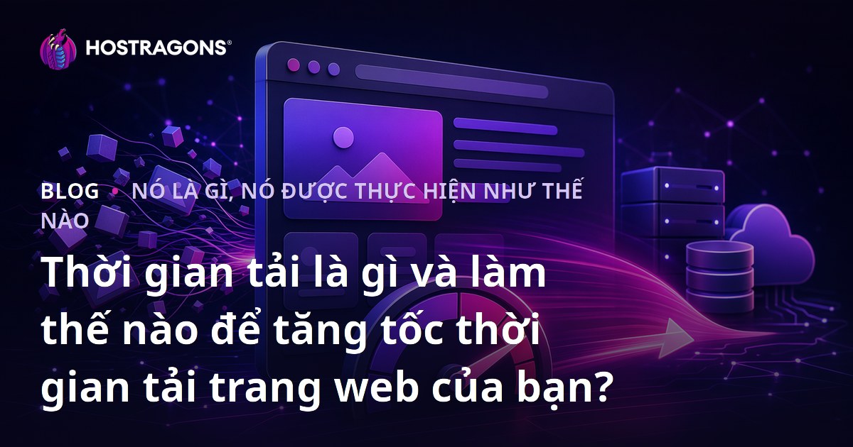 Thời gian tải là gì và làm thế nào để tăng tốc thời gian tải trang web của bạn?