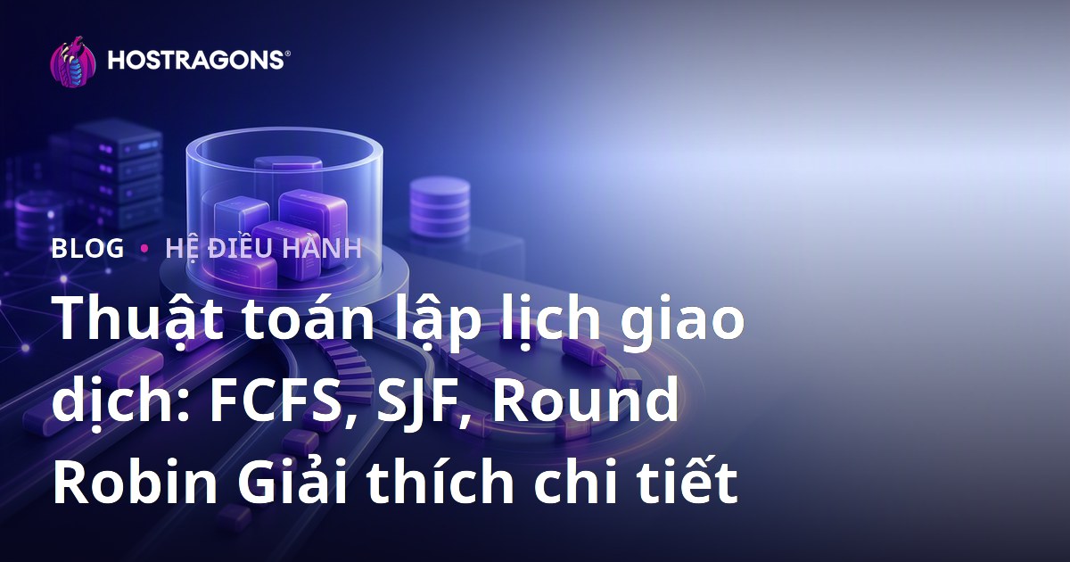Thuật toán lập lịch giao dịch: FCFS, SJF, Round Robin Giải thích chi tiết