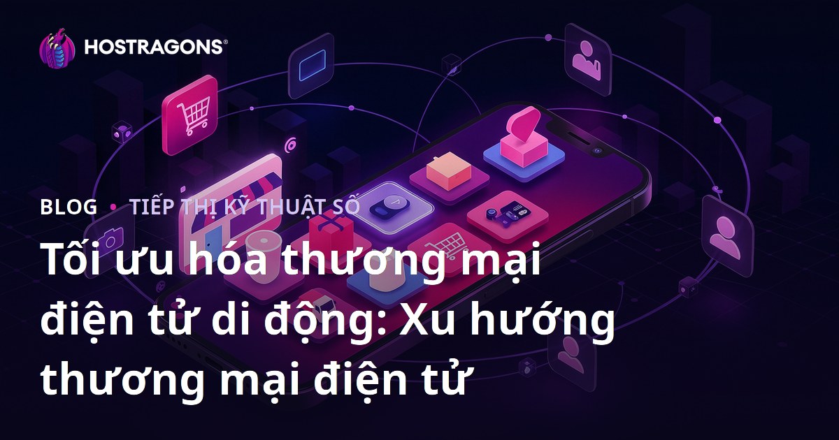 Tối ưu hóa thương mại điện tử di động: Xu hướng thương mại điện tử