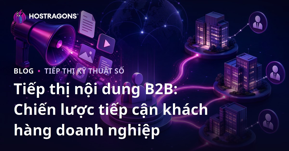 Tiếp thị nội dung B2B: Chiến lược tiếp cận khách hàng doanh nghiệp