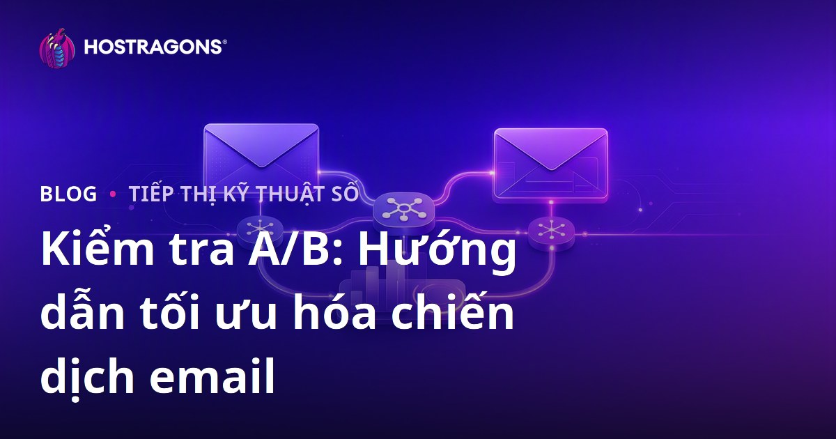 Kiểm tra A/B: Hướng dẫn tối ưu hóa chiến dịch email