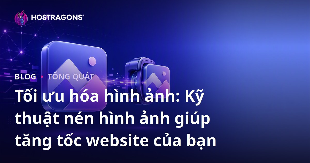 Tối ưu hóa hình ảnh: Kỹ thuật nén hình ảnh giúp tăng tốc website của bạn