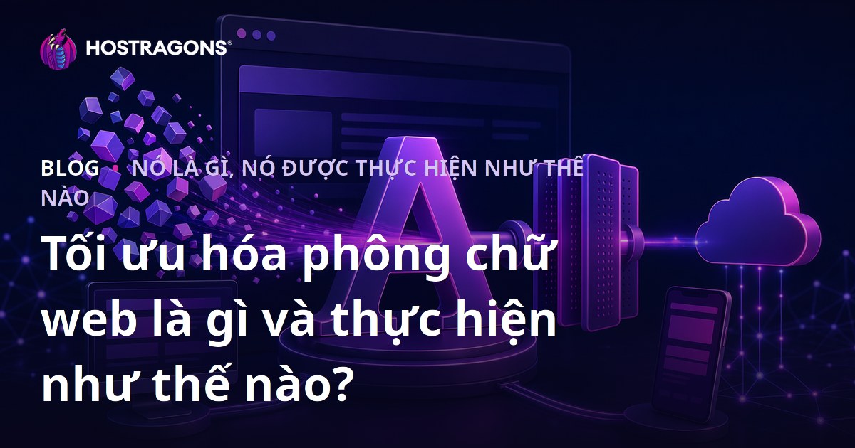 Tối ưu hóa phông chữ web là gì và thực hiện như thế nào?
