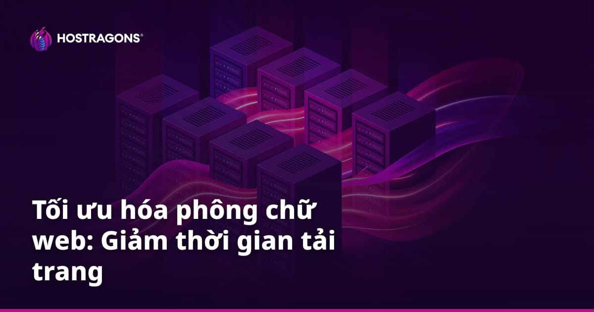 Tối ưu hóa phông chữ web: Giảm thời gian tải trang