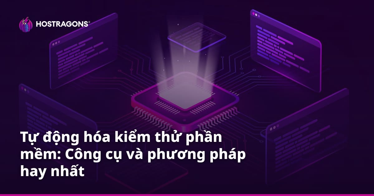 Tự động hóa kiểm thử phần mềm: Công cụ và phương pháp hay nhất