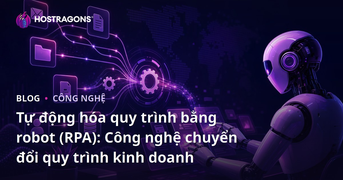 Tự động hóa quy trình bằng robot (RPA): Công nghệ chuyển đổi quy trình kinh doanh