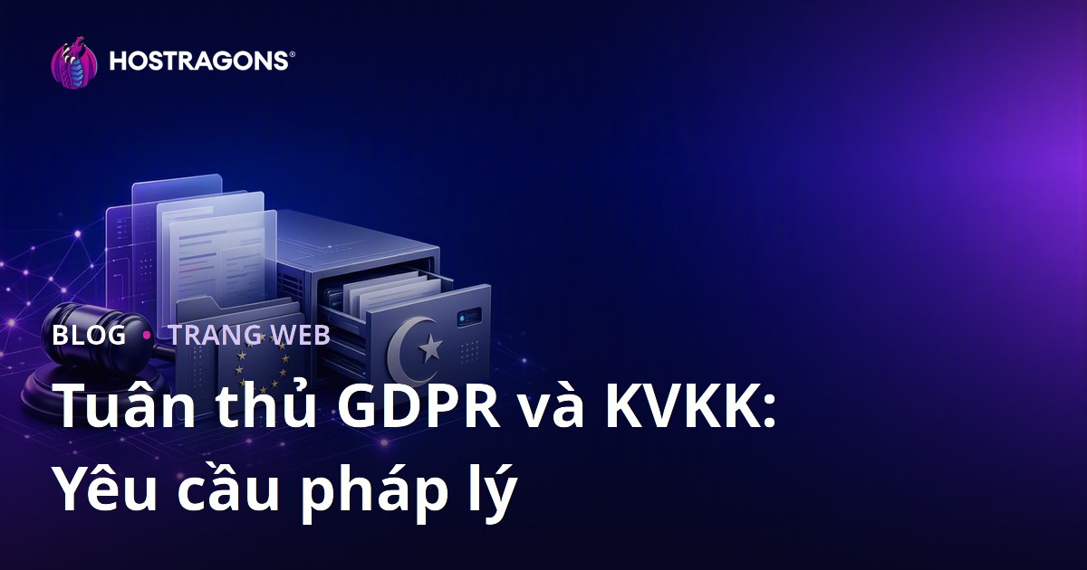 Tuân thủ GDPR và KVKK: Yêu cầu pháp lý