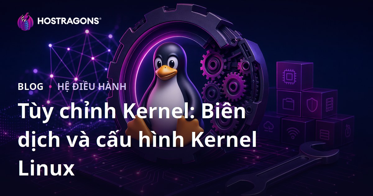 Tùy chỉnh Kernel: Biên dịch và cấu hình Kernel Linux