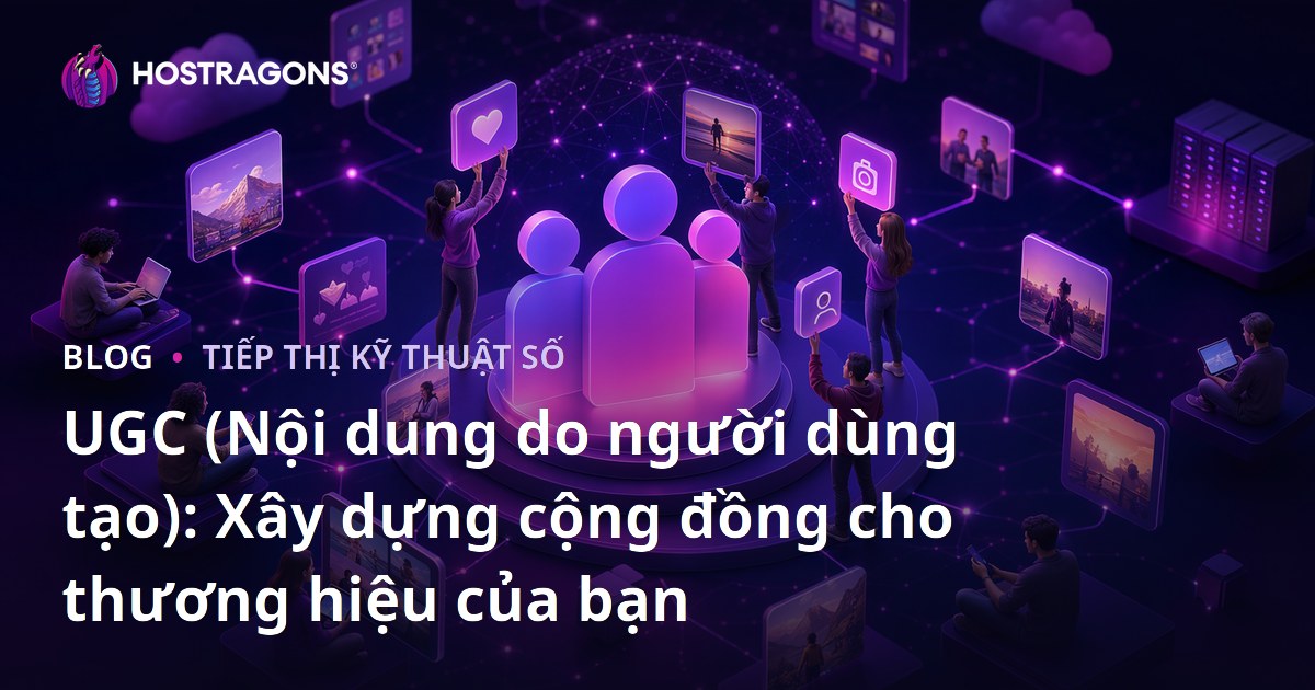 UGC (Nội dung do người dùng tạo): Xây dựng cộng đồng cho thương hiệu của bạn