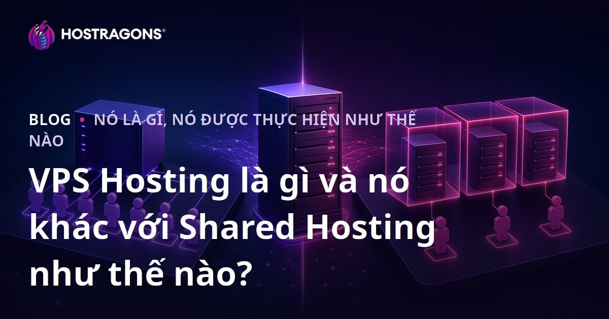 VPS Hosting là gì và nó khác với Shared Hosting như thế nào?