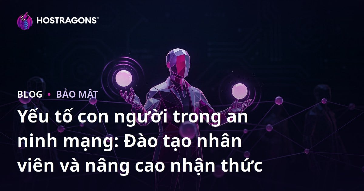 Yếu tố con người trong an ninh mạng: Đào tạo nhân viên và nâng cao nhận thức