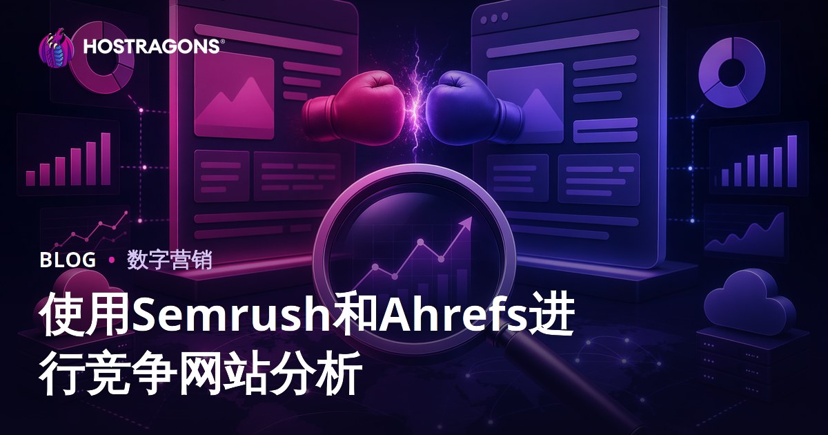 利用Semrush与Ahrefs进行深度竞争网站分析（2026年SEO实战指南）