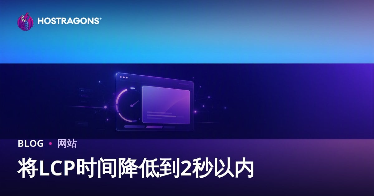 如何将LCP（最大内容绘制）时间优化到2秒以内：实用提升网站速度的10大方法