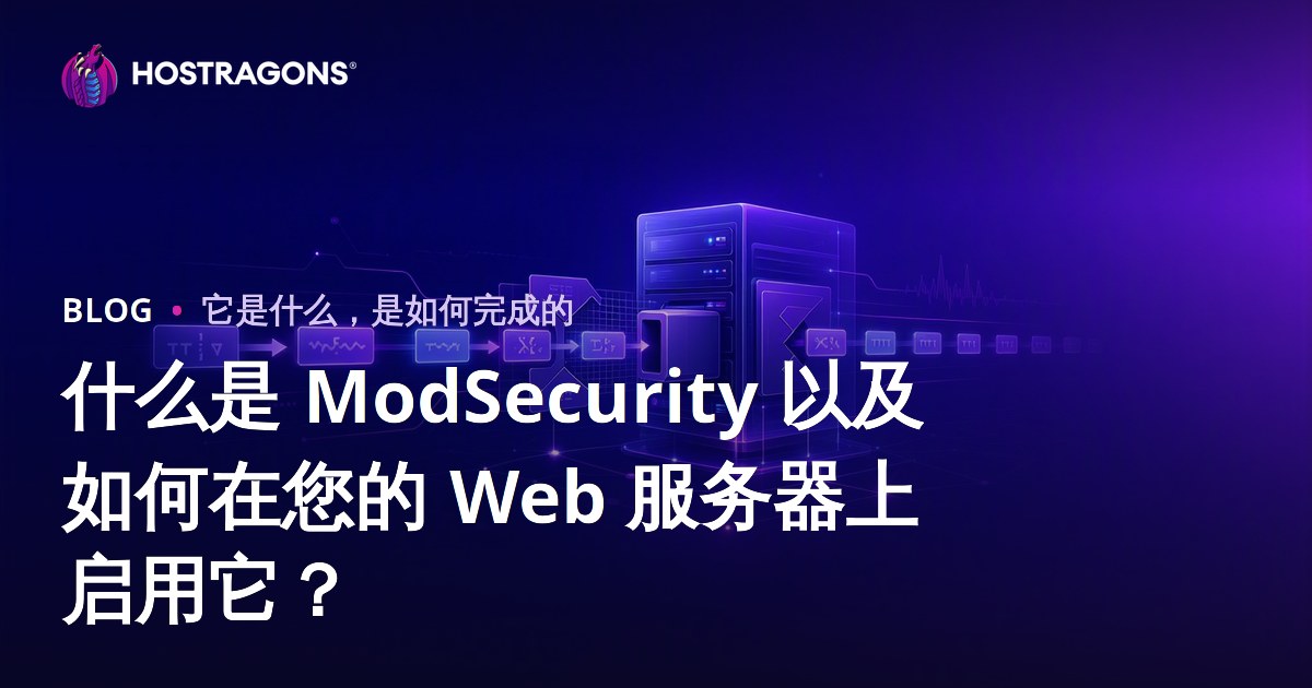 什么是 ModSecurity 以及如何在您的 Web 服务器上启用它？