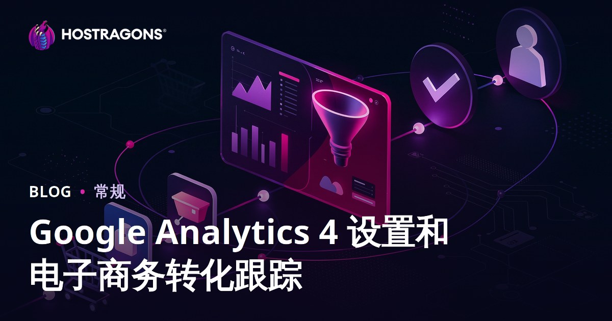 Google Analytics 4 设置与电子商务转化跟踪