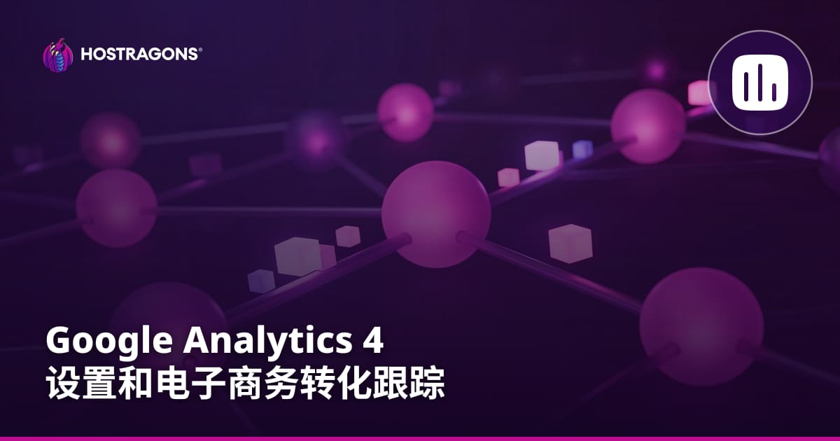 Google Analytics 4 设置与电子商务转化跟踪